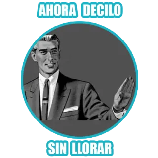 😛 AHORA DECILO
SIN LLORAR มีม, วินเทจ, ผู้ชาย, สูท, สเปน, พูดอีกทีสิ, ไม่ร้องไห้ telegram sticker