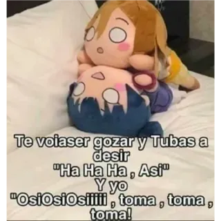 😳 Te voiaser gozar y Tubas a desir
"Ha Ha Ha, Asi"
Y yo
"Osiosiosiiiii, toma, toma, toma! plush, anime, dolls, text, spanish telegram sticker