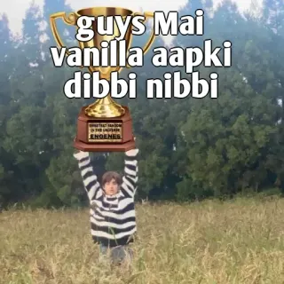 👀 guys Mai vanilla aapki dibbi nibbi

WIN THAT FANDOM IN THE UNIVERSE
ENGENES Meme, Trofeo, Testo, Persona, Erba, Cielo telegram sticker