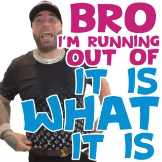 🥵 BRO
I'M RUNNING OUT OF
IT IS WHAT
IT IS Мем, Цитата, Смешно, Бро, Что есть, то есть, Выражение whatsapp sticker
