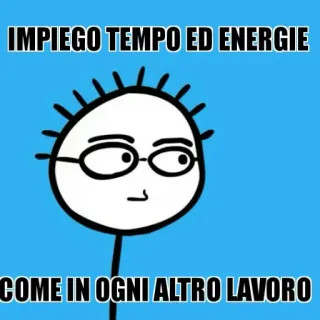 😀 IMPIEGO TEMPO ED ENERGIE
COME IN OGNI ALTRO LAVORO Italiano, Lavoro, Tempo, Energia, Meme telegram sticker
