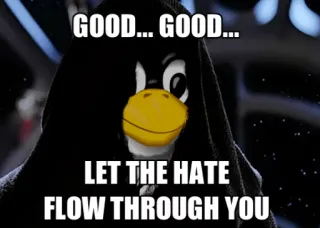 😏 GOOD... GOOD...
LET THE HATE
FLOW THROUGH YOU pinguim, lado negro, star wars, linux, meme, darth vader, mal telegram sticker