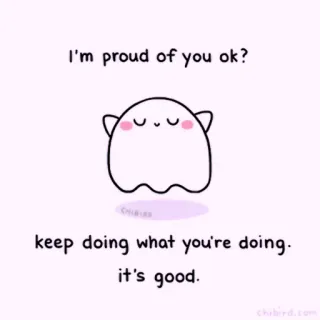 🍓 I'm proud of you ok?
keep doing what you're doing.
it's good. ghost, cute, encouragement, motivational, positive telegram sticker