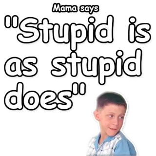 ☝ Mama says
"Stupid is
as stupid
does" telegram sticker