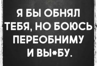 🥺 Я БЫ ОБНЯЛ ТЕБЯ, НО БОЮСЬ ПЕРЕОБНИМУ И ВЫ*БУ. Humor, Offensiv, Schwarzer Humor, Beleidigend, Russisch whatsapp sticker