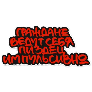 🙌 ГРАЖДАНЕ ВЕДУТ СЕБЯ пиздец ИМПУЛЬСИВНО russian, text, offensive, vulgar whatsapp sticker
