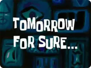 😔 TOMORROW FOR SURE... amanhã, certeza, spongebob, citação, otimista whatsapp sticker