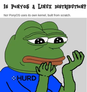 😵 Pepe the Frog iS PONYOS A LINUX DISTRIBUTION?
No! PonyOS uses its own kernel, built from scratch.
HURD Meme, Pepe, Linux, PonyOS, Hurd, Meme da Internet telegram sticker