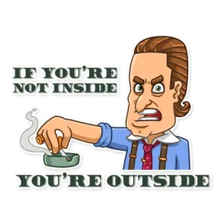 🚬 IF YOU'RE NOT INSIDE YOU'RE OUTSIDE desenho animado, homem, charuto, atitude, citação telegram sticker