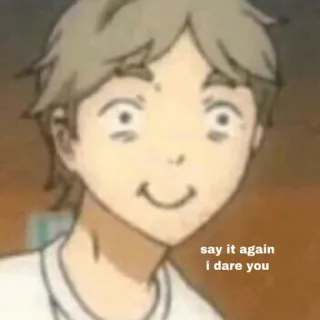 😀 say it again
i dare you meme, challenge, dare, funny, sarcastic, anime telegram sticker