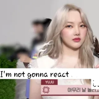 😐 Yuju I'm not gonna react K-Pop, Sänger, Person, Frau, Promi whatsapp sticker