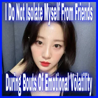 😆 I Do Not Isolate Myself From Friends During Bouts Of Emotional Volatility social, amitié, émotion, volatilité, isolement, soutien, santé mentale telegram sticker