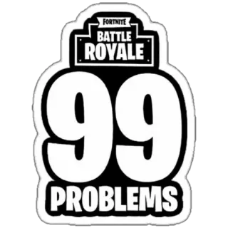 🔫 Fortnite FORTNITE BATTLE ROYALE 99 PROBLEMS Fortnite, Королевская битва, 99 проблем, Видеоигра, Игры, Поп-культура telegram sticker