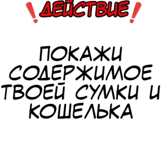 ❗️ ДЕЙСТВИЕ
ПОКАЖИ СОДЕРЖИМОЕ ТВОЕЙ СУМКИ И КОШЕЛЬКА telegram sticker
