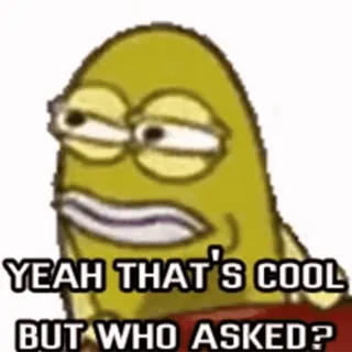 🤗 YEAH THAT'S COOL BUT WHO ASKED? Sarkasmus, Meme, Lustig, Frage, Einstellung telegram sticker