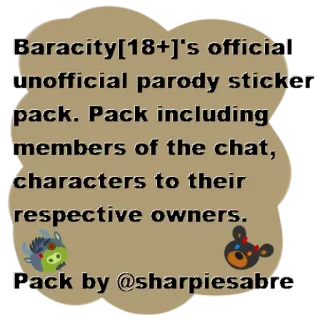 🆔 Baracity[18+]'s official unofficial parody sticker pack. Pack including members of the chat, characters to their respective owners.
Pack by @sharpiesabre adesivo, paródia, chat, personagens telegram sticker
