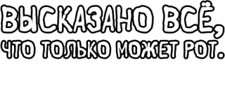 🔤 ВЫСКАЗАНО ВСЁ,
ЧТО ТОЛЬКО МОЖЕТ РОТ. russian text, statement, bold text, message telegram sticker