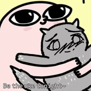 😳 Be the uke tonight~ uke, imut, hewan, peluk, antropomorfik, sayang, kartun, meme telegram sticker