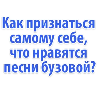 🙈 Как признаться самому себе, что нравятся песни Бузовой? domanda, umorismo, musica, russo, testo whatsapp sticker