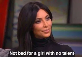 🙂 Not bad for a girl with no talent kim kardashian, meme, celebrity, quote, reality tv, social media, humor telegram sticker