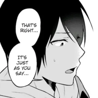 😔 THAT'S RIGHT... IT'S JUST AS YOU SAY... Anime, Mangá, Balão de fala, Preto e branco, Conversa telegram sticker