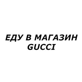 🚗 ЕДУ В МАГАЗИН GUCCI gucci, store, text, russian whatsapp sticker