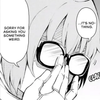 😶 SORRY FOR ASKING YOU SOMETHING WEIRD.
...IT'S NOTHING. Anime, Mangá, Óculos, Diálogo, Desajeitado, Desculpa telegram sticker