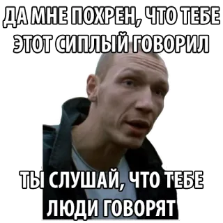 👂 ДА МНЕ ПОХРЕН, ЧТО ТЕБЕ
ЭТОТ СИПЛЫЙ ГОВОРИЛ
ТЫ СЛУШАЙ, ЧТО ТЕБЕ
ЛЮДИ ГОВОРЯТ russian, expression, quote, meme, man, face telegram sticker