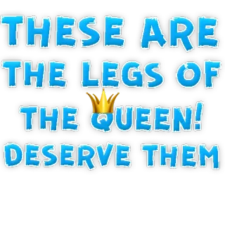 😆 THESE ARE THE LEGS OF THE QUEEN! DESERVE THEM königin, beine, krone, verdienen telegram sticker