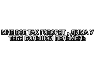 🤘 МНЕ ВСЕ ТАК ГОВОРЯТ, ДИМА У ТЕБЯ БОЛЬШОЙ ПЕЛЬМЕНЬ telegram sticker