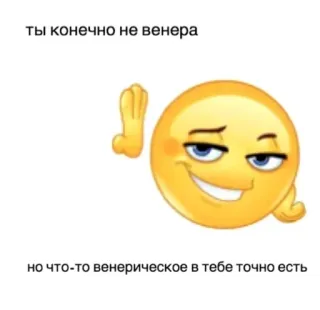 😏 Ты конечно не венера
но что-то венерическое в тебе точно есть emoji, smug, text, russian, humor, waving whatsapp sticker