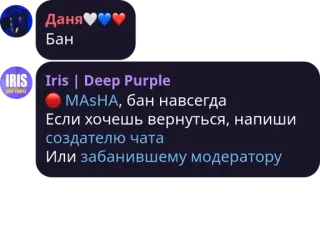 🔴 Даня
Бан
IRIS Iris Deep Purple
 MASHA, бан навсегда
Если хочешь вернуться, напиши
создателю чата
Или забанившему модератору telegram sticker