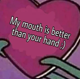 🍄 My mouth is better than your hand ;) mouth, hand, better, heart, meme telegram sticker