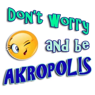 👍 Don't Worry and be AKROPOLIS Эмодзи, Подмигивающий смайлик, Текст, Акрополь, Позитивное сообщение whatsapp sticker