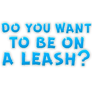 😅 DO YOU WANT TO BE ON A LEASH? telegram sticker