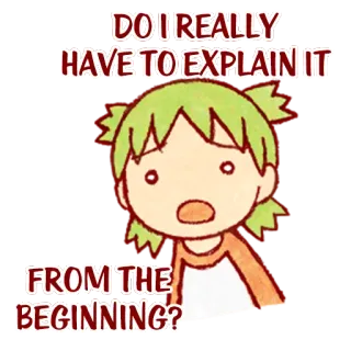 😦 DO I REALLY HAVE TO EXPLAIN IT FROM THE BEGINNING? cartoon, question, annoyed, explaining, anime telegram sticker