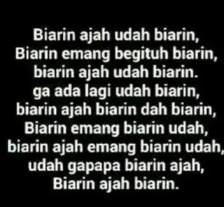 🚬 Biarin ajah udah biarin,
Biarin emang begituh biarin,
biarin ajah udah biarin.
ga ada lagi udah biarin,
biarin ajah biarin dah biarin,
Biarin emang biarin udah,
biarin ajah emang biarin udah,
udah gapapa biarin ajah,
Biarin ajah biarin. telegram sticker