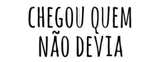 😒 CHEGOU QUEM NÃO DEVIA phrase, quote, text, portuguese telegram sticker