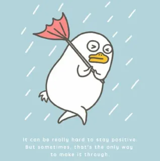 🐣 It can be really hard to stay positive. But sometimes, that's the only way to make it through. เป็ด, คิดบวก, ฝน, การ์ตูน, ให้กำลังใจ, น่ารัก, อบอุ่น telegram sticker