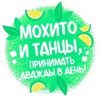 🤪 МОХИТО И ТАНЦЫ, ПРИНИМАТЬ ДВАЖДЫ В ДЕНЬ! mojito, dance, drink, cocktail, lemon, russian, text telegram sticker
