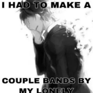 😤 I HAD TO MAKE A COUPLE BANDS BY MY LONELY telegram sticker