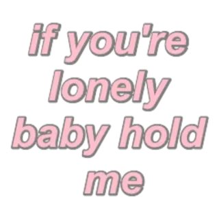 ❤ if you're lonely baby hold me lonely, baby, hold, love, emotional telegram sticker