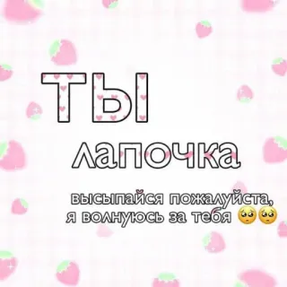 🤪 ТЫ
ЛАПОЧКА
высыпайся пожалуйста,
я волнуюсь за тебя🥺🥺 mignon, doux, texte, message, fraise, positif, attentionné, russe telegram sticker