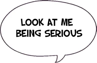 🤨 LOOK AT ME BEING SERIOUS sérieux, citation, bulle de dialogue, drôle, sarcastique, humour telegram sticker