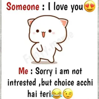😜 Someone : I love you
Me : Sorry i am not
intrested, but choice acchi
hai teri love, emoji, cute, sorry, choice telegram sticker