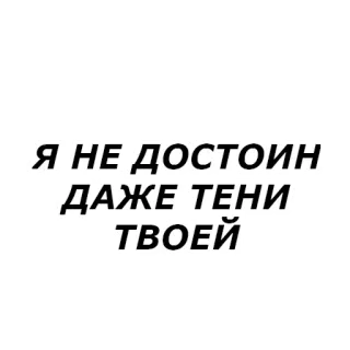 👁 Я НЕ ДОСТОИН ДАЖЕ ТЕНИ ТВОЕЙ russian, text, sad, shadow, quote, unworthy whatsapp sticker