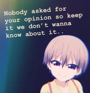 😏 Nobody asked for your opinion so keep it we don't wanna know about it.. opinión, anime, manga, cita, gracioso telegram sticker