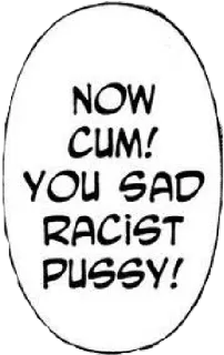 🌚 NOW CUM! YOU SAD RACIST PUSSY! ofensivo, racista, palavrões, vulgar telegram sticker
