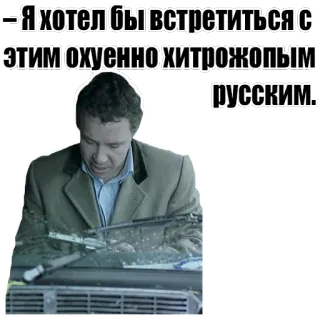 😒 - Я хотел бы встретиться с этим охуенно хитрожопым русским. offensive, russian, slang, humor whatsapp sticker