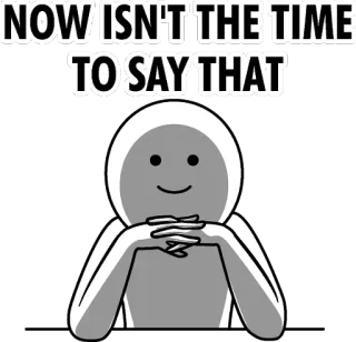😡 NOW ISN'T THE TIME
TO SAY THAT meme, funny, awkward, expression, reaction, silence telegram sticker